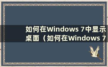 如何在Windows 7中显示桌面（如何在Windows 7桌面上显示我的电脑图标）